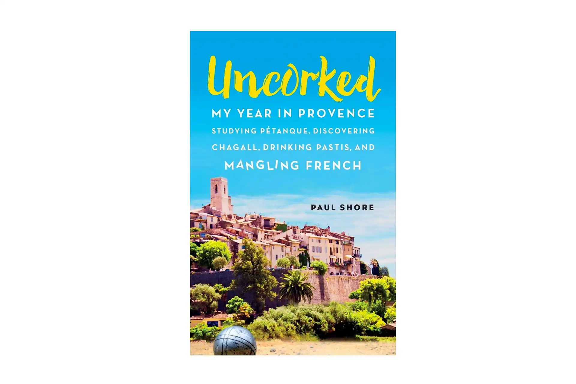 Uncorked: My Year in Provence Studying Pétanque, Discovering Chagall, Drinking Pastis, and Mangling French Book; Courtesy of Amazon